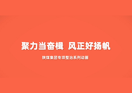 聚力当奋楫 风正好扬帆——陕煤集团“专项整治”系列动画第八集